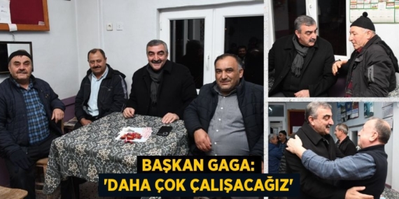BAŞKAN GAGA: “DAHA ÇOK ÇALIŞACAĞIZ”