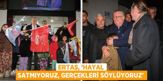 ERTAŞ, “HAYAL SATMIYORUZ, GERÇEKLERİ SÖYLÜYORUZ”