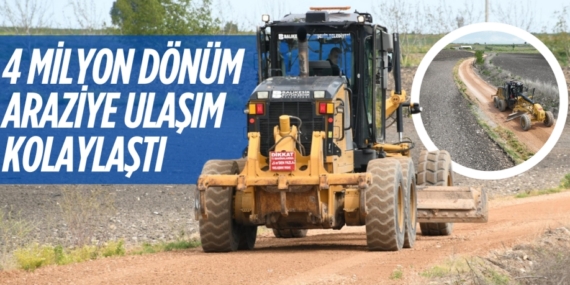 4 MİLYON DÖNÜM ARAZİYE ULAŞIM KOLAYLAŞTI