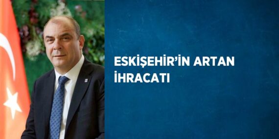 ESKİŞEHİR’İN ARTAN İHRACATI