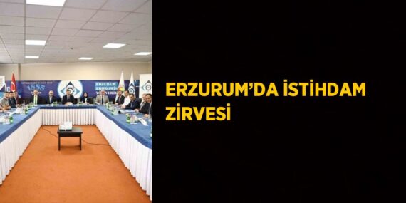 ERZURUM’DA İSTİHDAM ZİRVESİ