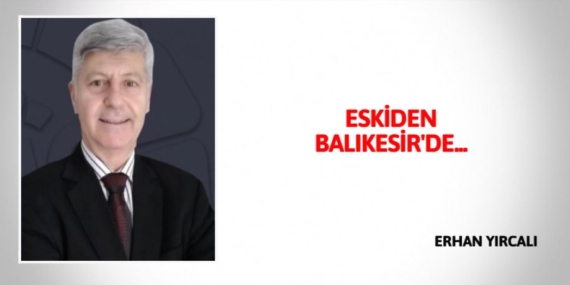 ESKİDEN BALIKESİR’DE…