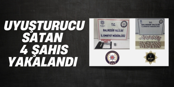 UYUŞTURUCU SATAN 4 ŞAHIS YAKALANDI