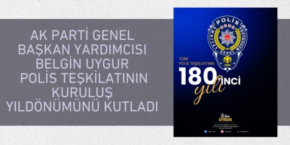 AK PARTİ GENEL BAŞKAN YARDIMCISI BELGİN UYGUR POLİS TEŞKİLATININ KURULUŞ YILDÖNÜMÜNÜ KUTLADI