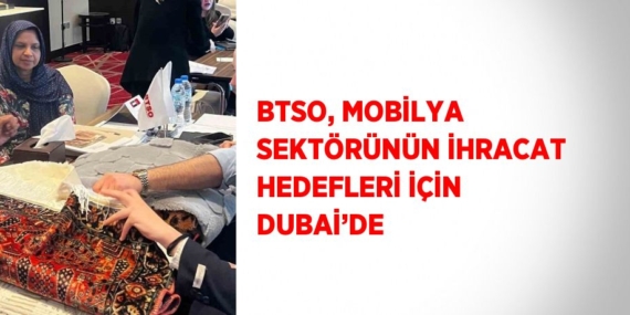 BTSO, MOBİLYA SEKTÖRÜNÜN İHRACAT HEDEFLERİ İÇİN DUBAİ’DE