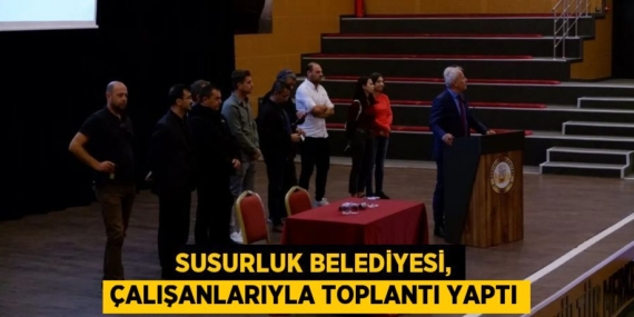SUSURLUK BELEDİYESİ, ÇALIŞANLARIYLA TOPLANTI YAPTI