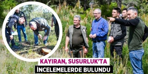 KAYIRAN, SUSURLUK’TA İNCELEMELERDE BULUNDU