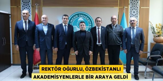 REKTÖR OĞURLU, ÖZBEKİSTANLI AKADEMİSYENLERLE BİR ARAYA GELDİ