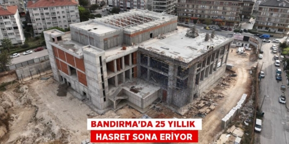 BANDIRMA’DA 25 YILLIK   HASRET SONA ERİYOR