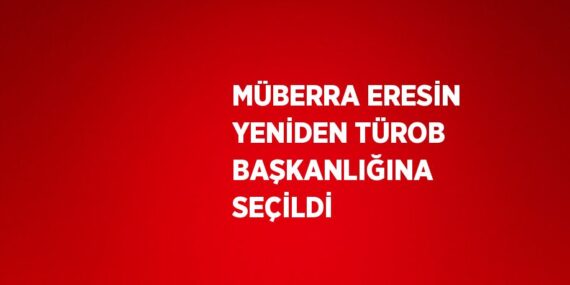 MÜBERRA ERESİN YENİDEN TÜROB BAŞKANLIĞINA SEÇİLDİ