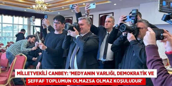 MİLLETVEKİLİ CANBEY: “MEDYANIN VARLIĞI, DEMOKRATİK VE ŞEFFAF TOPLUMUN OLMAZSA OLMAZ KOŞULUDUR”