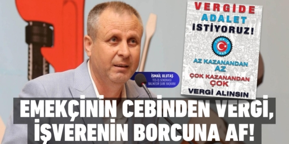 EMEKÇİNİN CEBİNDEN VERGİ,  İŞVERENİN BORCUNA AF!