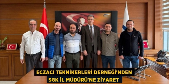 ECZACI TEKNİKERLERİ DERNEĞİ’NDEN SGK İL MÜDÜRÜ’NE ZİYARET