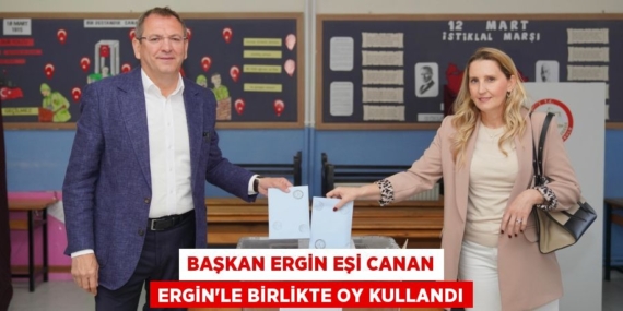 BAŞKAN ERGİN EŞİ CANAN ERGİN’LE BİRLİKTE OY KULLANDI