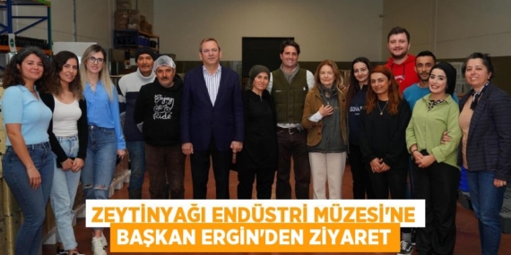 ZEYTİNYAĞI ENDÜSTRİ MÜZESİ’NE BAŞKAN ERGİN’DEN ZİYARET