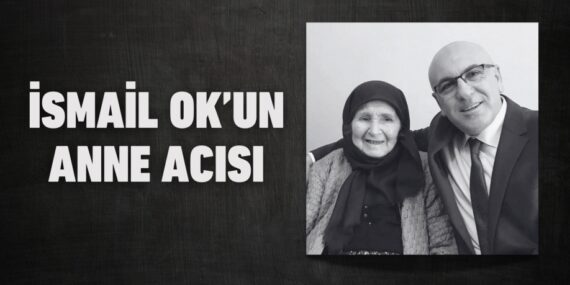 İSMAİL OK’UN ANNE ACISI