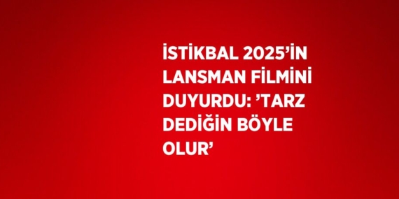 İSTİKBAL 2025’İN LANSMAN FİLMİNİ DUYURDU: ’TARZ DEDİĞİN BÖYLE OLUR’