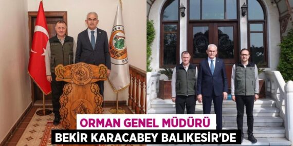 ORMAN GENEL MÜDÜRÜ BEKİR KARACABEY BALIKESİR’DE