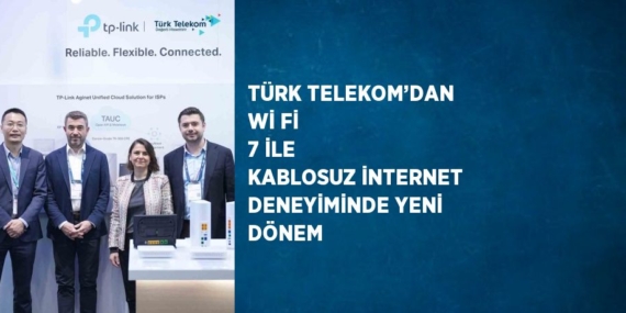 TÜRK TELEKOM’DAN Wİ Fİ 7 İLE KABLOSUZ İNTERNET DENEYİMİNDE YENİ DÖNEM