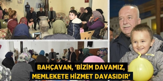 BAHÇAVAN, “BİZİM DAVAMIZ, MEMLEKETE HİZMET DAVASIDIR”