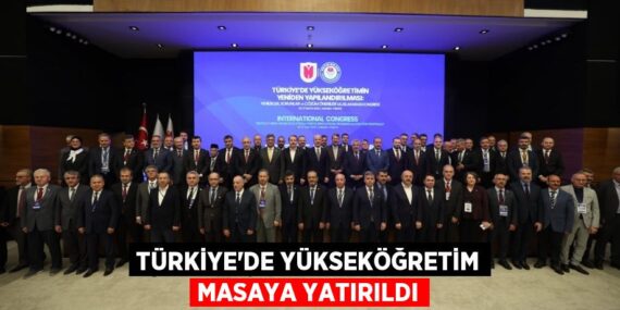 TÜRKİYE’DE YÜKSEKÖĞRETİM MASAYA YATIRILDI
