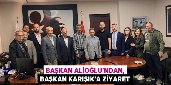 BAŞKAN ALİOĞLU’NDAN, BAŞKAN KARIŞIK’A ZİYARET