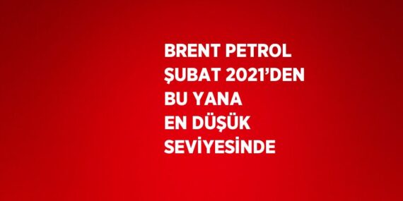 BRENT PETROL ŞUBAT 2021’DEN BU YANA EN DÜŞÜK SEVİYESİNDE