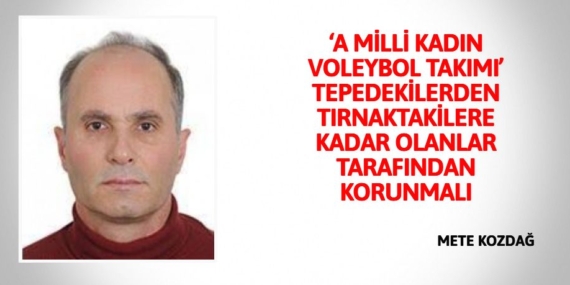 ‘A MİLLİ KADIN VOLEYBOL TAKIMI’ TEPEDEKİLERDEN TIRNAKTAKİLERE KADAR OLANLAR TARAFINDAN KORUNMALI
