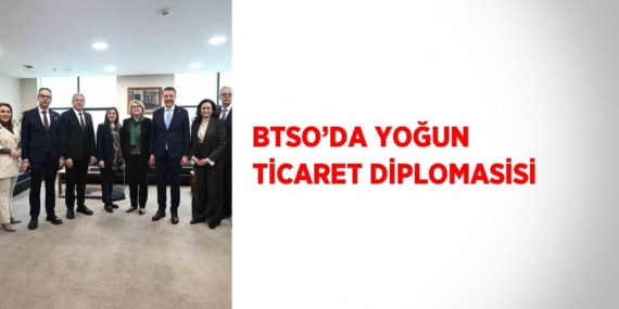 BTSO’DA YOĞUN TİCARET DİPLOMASİSİ