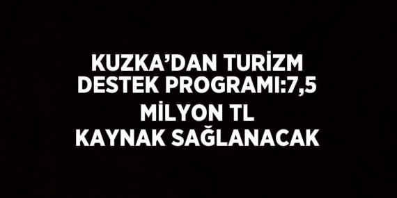 KUZKA’DAN TURİZM DESTEK PROGRAMI:7,5 MİLYON TL KAYNAK SAĞLANACAK