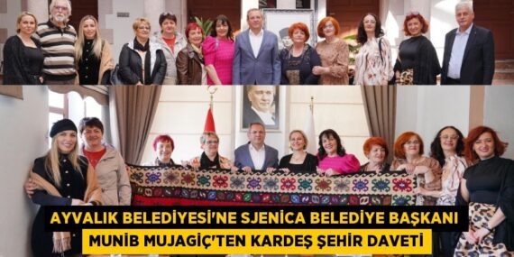 AYVALIK BELEDİYESİ’NE SJENİCA BELEDİYE BAŞKANI MUNİB MUJAGİÇ’TEN KARDEŞ ŞEHİR DAVETİ
