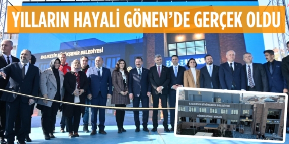 YILLARIN HAYALİ GÖNEN’DE GERÇEK OLDU