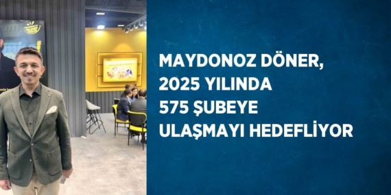 MAYDONOZ DÖNER, 2025 YILINDA 575 ŞUBEYE ULAŞMAYI HEDEFLİYOR