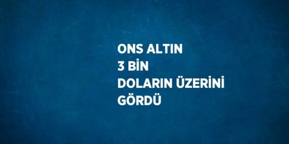 ONS ALTIN 3 BİN DOLARIN ÜZERİNİ GÖRDÜ
