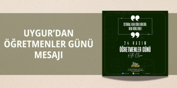 UYGUR’DAN ÖĞRETMENLER GÜNÜ MESAJI