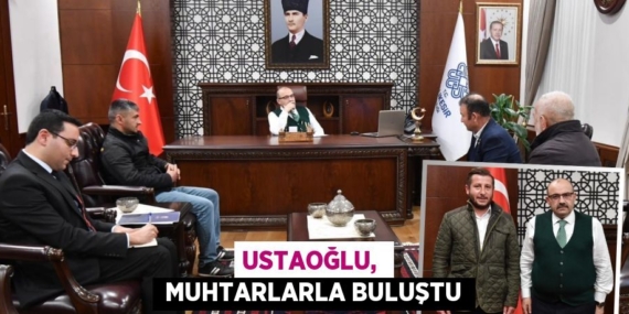 USTAOĞLU,   MUHTARLARLA BULUŞTU