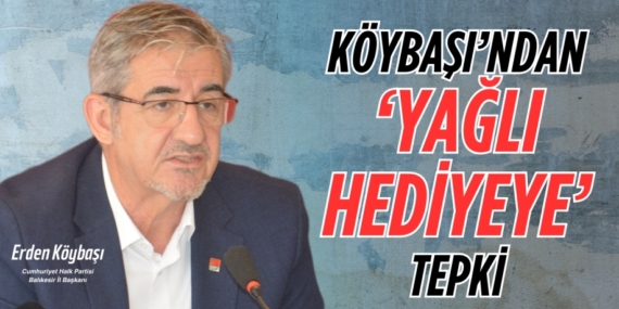 KÖYBAŞI’NDAN ‘YAĞLI HEDİYEYE’ TEPKİ