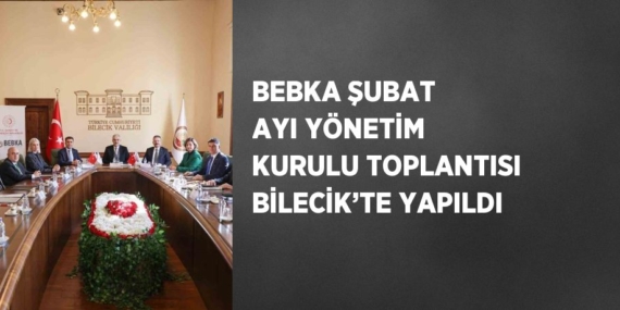 BEBKA ŞUBAT AYI YÖNETİM KURULU TOPLANTISI BİLECİK’TE YAPILDI