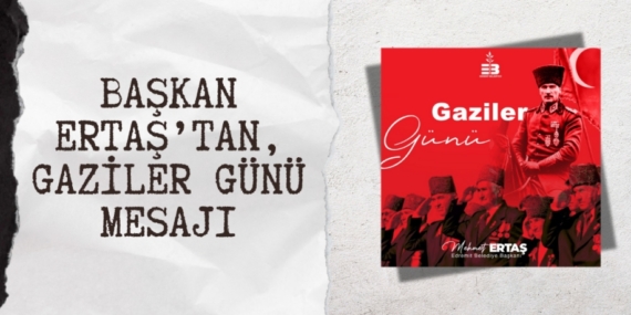 BAŞKAN ERTAŞ’TAN, GAZİLER GÜNÜ MESAJI