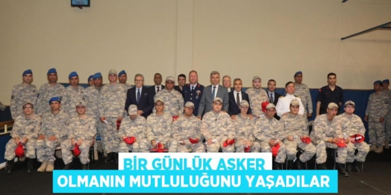 BİR GÜNLÜK ASKER OLMANIN MUTLULUĞUNU YAŞADILAR