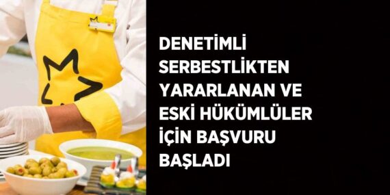 DENETİMLİ SERBESTLİKTEN YARARLANAN VE ESKİ HÜKÜMLÜLER İÇİN BAŞVURU BAŞLADI