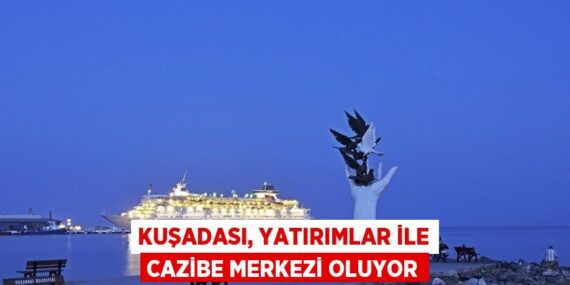 KUŞADASI, YATIRIMLAR İLE CAZİBE MERKEZİ OLUYOR