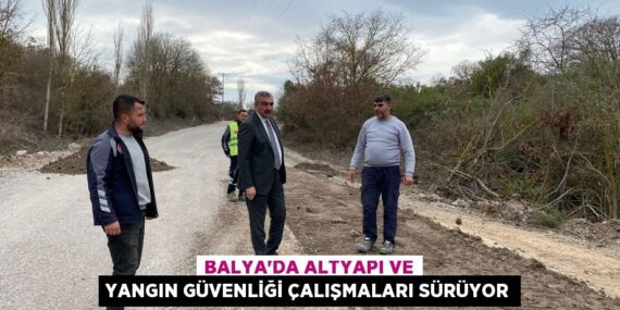 BALYA’DA ALTYAPI VE YANGIN GÜVENLİĞİ ÇALIŞMALARI SÜRÜYOR