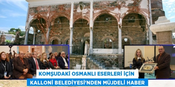 KOMŞUDAKİ OSMANLI ESERLERİ İÇİN   KALLONİ BELEDİYESİ’NDEN MÜJDELİ HABER