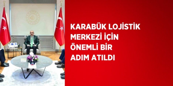KARABÜK LOJİSTİK MERKEZİ İÇİN ÖNEMLİ BİR ADIM ATILDI