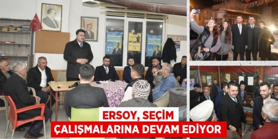 ERSOY, SEÇİM ÇALIŞMALARINA DEVAM EDİYOR