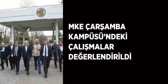 MKE ÇARŞAMBA KAMPÜSÜ’NDEKİ ÇALIŞMALAR DEĞERLENDİRİLDİ