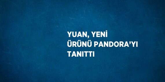YUAN, YENİ ÜRÜNÜ PANDORA’YI TANITTI
