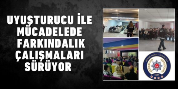 UYUŞTURUCU İLE MÜCADELEDE FARKINDALIK ÇALIŞMALARI SÜRÜYOR