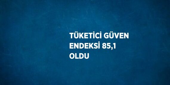 TÜKETİCİ GÜVEN ENDEKSİ 85,1 OLDU